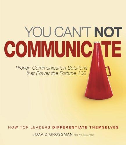 You Can't Not Communicate: Proven Communication Solutions That Power the Fortune 100 (Business Communication Present)