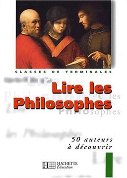 Lire les philosophes : classes de terminales : 50 auteurs à découvrir