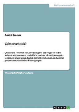 Götterschock?: Qualitative Heuristik in Anwendung bei der Frage, ob es bei Kulturkonfrontationen tatsächlich zu einer Identifizierung der technisch ... Kontext grenzwissenschaftlicher Überlegungen