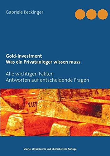 Gold-Investment Was ein Privatanleger wissen muss: Alle wichtigen Fakten Antworten auf 25 entscheidende Fragen