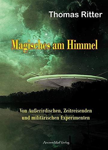 Magisches am Himmel: Von Außerirdischen, Zeitreisenden und militärischen Experimenten