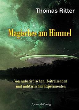 Magisches am Himmel: Von Außerirdischen, Zeitreisenden und militärischen Experimenten