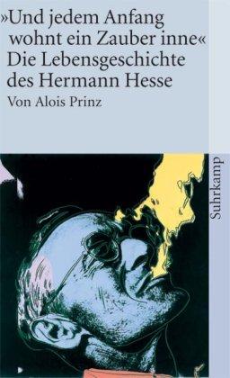 »Und jedem Anfang wohnt ein Zauber inne«: Die Lebensgeschichte des Hermann Hesse (suhrkamp taschenbuch)