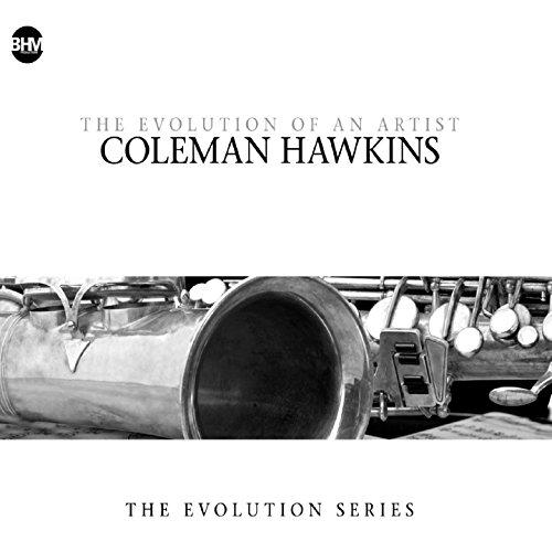 Coleman Hawkins-the Evolution of An Artist