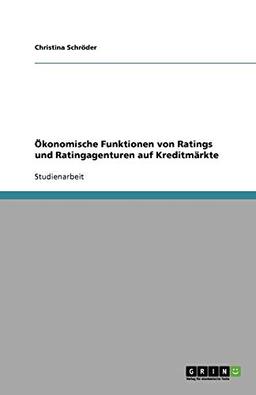 Ökonomische Funktionen von Ratings und Ratingagenturen auf Kreditmärkte