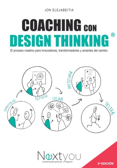 Coaching con Design Thinking: El proceso creativo para innovadores, transformadores y amantes del cambio