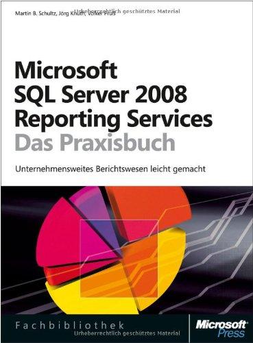 Microsoft SQL Server 2008 Reporting Services - Das Praxisbuch: Unternehmensweites Reporting leicht gemacht