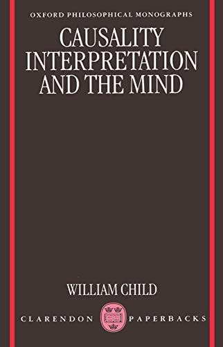 Causality, Interpretation, and the Mind (Oxford Philosophical Monographs)