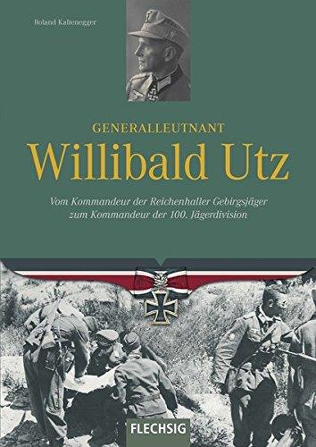 Generalleutnant Willibald Utz: Vom Kommandeur der Reichenhaller Gebirgsjäger zum Kommandeur der 100. Jägerdivision (Ritterkreuzträger)