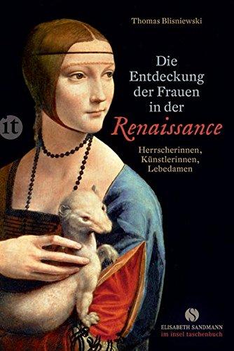 Die Entdeckung der Frauen in der Renaissance: Herrscherinnen, Künstlerinnen, Lebedamen (insel taschenbuch)