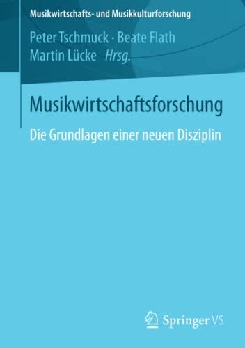 Musikwirtschaftsforschung: Die Grundlagen einer neuen Disziplin (Musikwirtschafts- und Musikkulturforschung)