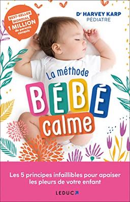 La méthode bébé calme : les 5 principes infaillibles pour apaiser les pleurs de votre enfant