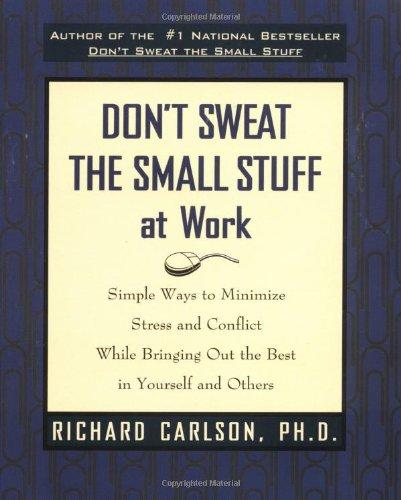 Don't Sweat the Small Stuff at Work: Simple Ways to Minimize Stress and Conflict While Bringing Out the Best in Yourself and Others (Don't Sweat the Small Stuff Series)