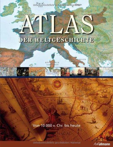 Atlas der Weltgeschichte: Von 10.000 v.Chr. bis heute