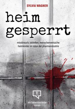 heimgesperrt: Missbrauch, Tabletten, Menschenversuche: Heimkinder im Labor der Pharmaindustrie (Mit Nachdruck)