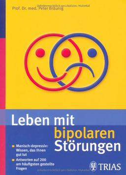 Leben mit bipolaren Störungen: Manisch-depressiv: Wissen, das Ihnen gut tut / Antworten auf die 200 meist gestellten Fragen