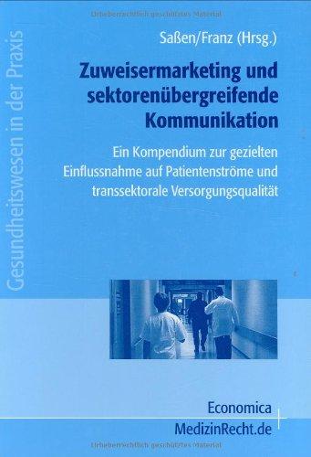 Zuweisermarketing mit sektorenübergreifender Kommunikation: Ein Kompendium zur gezielten Einflussnahme auf Patientenströme und transsektorale Versorgungsqualität (Gesundheitswesen in der Praxis)