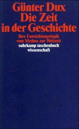 Die Zeit in der Geschichte: Ihre Entwicklungslogik vom Mythos zur Weltzeit (suhrkamp taschenbuch wissenschaft)