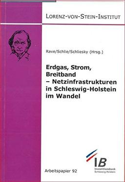 Erdgas, Strom, Breitband - Netzinfrastrukturen in Schleswig-Holstein im Wandel (Arbeitspapiere des Lorenz-von-Stein-Institus für Verwaltungswissenschaften)