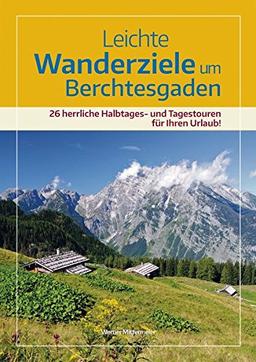 Leichte Wanderziele um Berchtesgaden: 26 herrliche Halbtages- und Tagestouren für Ihren Urlaub