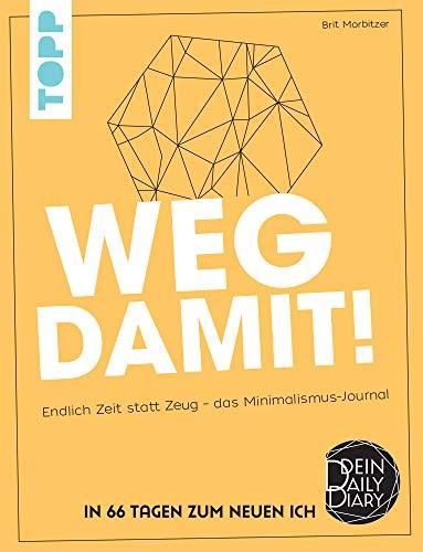 Weg damit!: Endlich Zeit statt Zeug – das Minimalismus-Journal. Dein Daily Diary – In 66 Tagen zum neuen Ich.