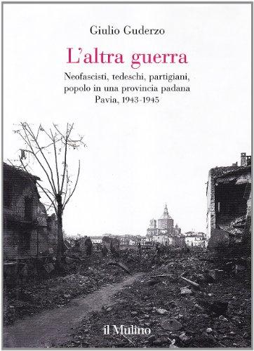 L'altra guerra. Neofascisti, tedeschi, partigiani, popolo in una provincia padana. Pavia 1943-1945 (Fuori collana)