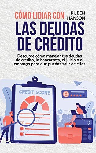 Cómo Lidiar Con Las Deudas De Crédito: Descubre Cómo Manejar Tus Deudas De Crédito, La Bancarrota, El Juicio O El Embargo Para Que Puedas Salir De Ellas (Understand Bankruptcy)