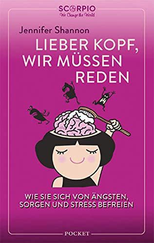 Lieber Kopf, wir müssen reden: Wie Sie sich von Ängsten, Sorgen und Stress befreien