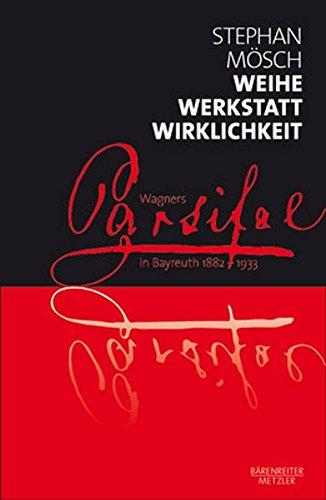 Weihe, Werkstatt, Wirklichkeit: Wagners "Parsifal" in Bayreuth 1882-1933