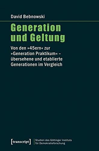 Generation und Geltung: Von den »45ern« zur »Generation Praktikum« - übersehene und etablierte Generationen im Vergleich (Studien des Göttinger ... und gesellschaftlicher Kontroversen)