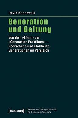 Generation und Geltung: Von den »45ern« zur »Generation Praktikum« - übersehene und etablierte Generationen im Vergleich (Studien des Göttinger ... und gesellschaftlicher Kontroversen)