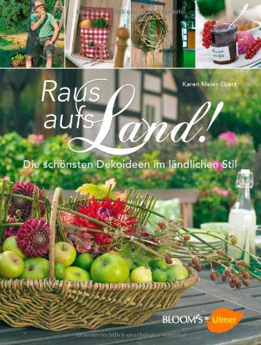 Raus aufs Land!: Die schönsten Dekoideen im ländlichen Stil