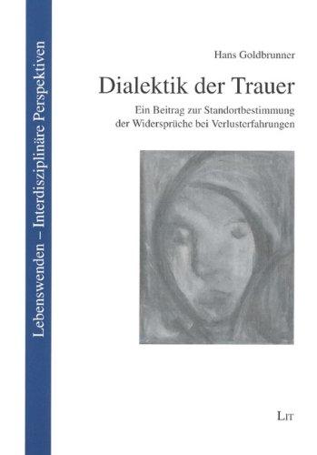 Dialektik der Trauer: Ein Beitrag zur Standortbestimmung der Widersprüche bei Verlusterfahrungen