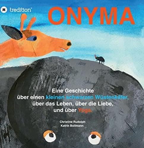 Onyma: Eine Geschichte über einen kleinen schwarzen Wüstenkäfer, das Leben , die Liebe und über Yoga