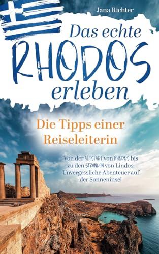 Das echte Rhodos erleben: Die Tipps einer Reiseleiterin | Von der Altstadt von Rhodos bis zu den Stränden von Lindos: Unvergessliche Abenteuer auf der Sonneninsel inkl. Onlinekarte