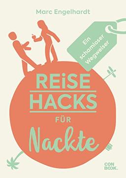 Reise-Hacks für Nackte: Ein schamloser Wegweiser (Unterhaltsamer Reiseratgeber mit vielen Tipps für textilfreie Weltentdecker:innen)