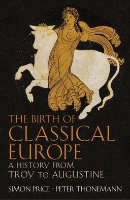 The Birth of Classical Europe: A History from Troy to Augustine (Allen Lane History)