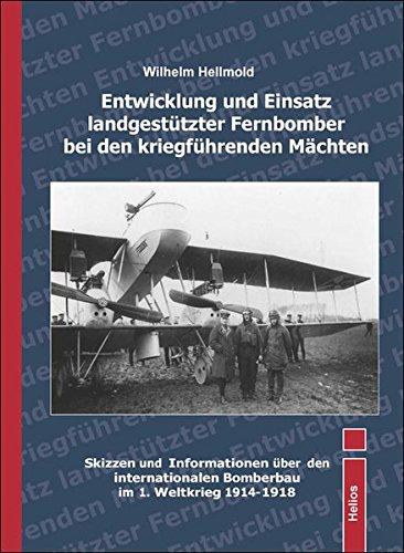 Entwicklung und Einsatz landgestützter Fernbomber bei den kriegführenden Mächten: Skizzen und Informationen über den internationalen Bomberbau im 1. Weltkrieg 1914-1918