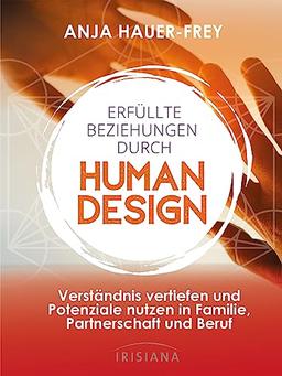 Erfüllte Beziehungen durch Human Design: Verständnis vertiefen und Potenziale nutzen in Familie, Beruf und Partnerschaft