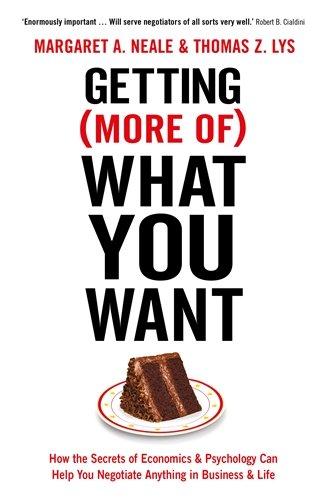 Getting (More of) What You Want: How the Secrets of Economics & Psychology Can Help You Negotiate Anything in Business & Life