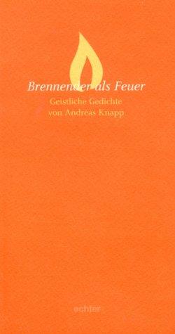 Brennender als Feuer: Geistliche Gedichte