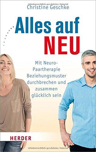 Alles auf neu: Mit Neuro-Paartherapie Beziehungsmuster durchbrechen und zusammen glücklich sein