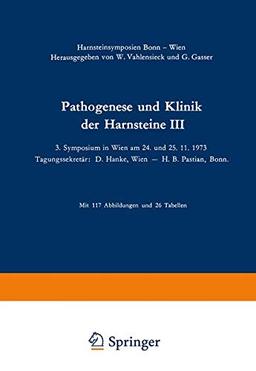 Pathogenese und Klinik der Harnsteine III: 3. Symposium in Wien am 24. und 25. 11. 1973 (Fortschritte der Urologie und Nephrologie (5), Band 5)