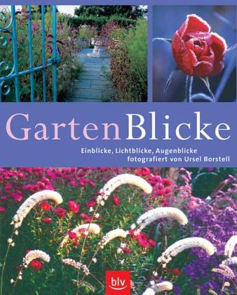 GartenBlicke: Einblicke, Lichtblicke, Augenblicke