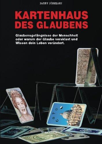 Kartenhaus des Glaubens: Glaubensgefängnisse der Menschheit oder warum der Glaube versklavt und Wissen dein Leben verändert