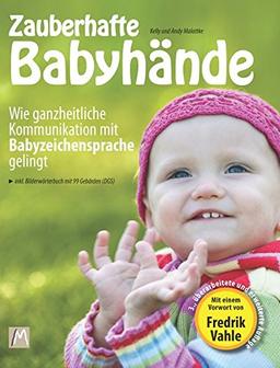 Zauberhafte Babyhände - Wie ganzheitliche Kommunikation mit Babyzeichensprache gelingt: - inkl. Bilderwörterbuch mit 99 Babyzeichen (DGS) und einem Vorwort von Fredrik Vahle