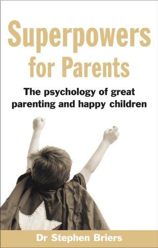 Superpowers for Parents: The Psychology of Great Parenting and Happy Children