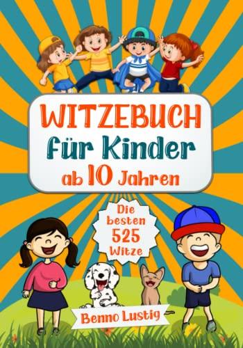 Witzebuch für Kinder ab 10 Jahren: Die besten 525 Kinderwitze & Scherzfragen für die ganze Familie - Lustiges Geschenk für Jungen und Mädchen - Kinderbuch zum Lachen