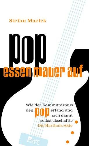 Pop essen Mauer auf: Wie der Kommunismus den Pop erfand und sich damit selbst abschaffte. Die Hartholz-Akte