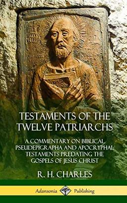 Testaments of the Twelve Patriarchs: A Commentary on Biblical Pseudepigrapha and Apocryphal Testaments Predating the Gospels of Jesus Christ (Hardcover)